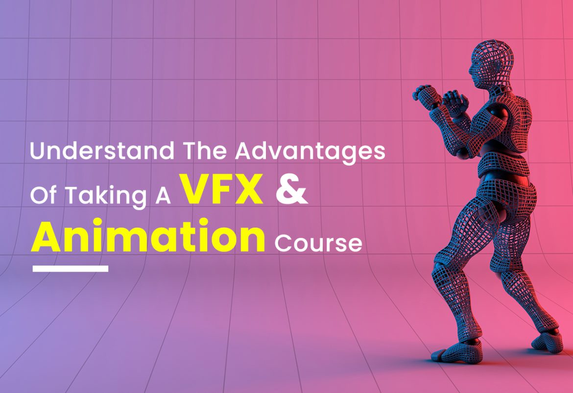 Understand The Advantages Of Taking A Vfx And Animation Course